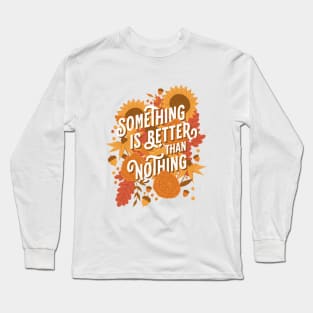 Something is Better than Nothing Long Sleeve T-Shirt